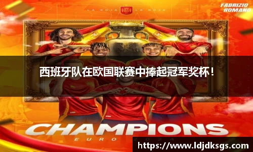 西班牙队在欧国联赛中捧起冠军奖杯！