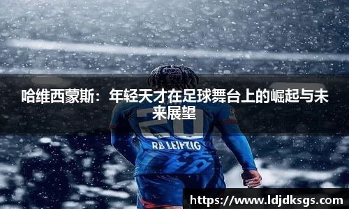 哈维西蒙斯：年轻天才在足球舞台上的崛起与未来展望