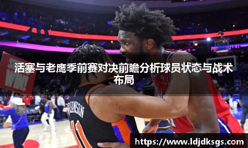 活塞与老鹰季前赛对决前瞻分析球员状态与战术布局