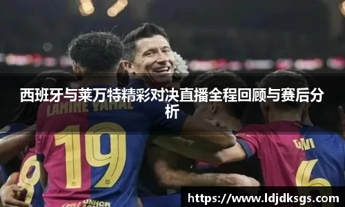 西班牙与莱万特精彩对决直播全程回顾与赛后分析