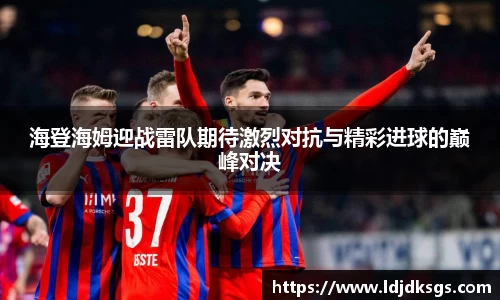 海登海姆迎战雷队期待激烈对抗与精彩进球的巅峰对决